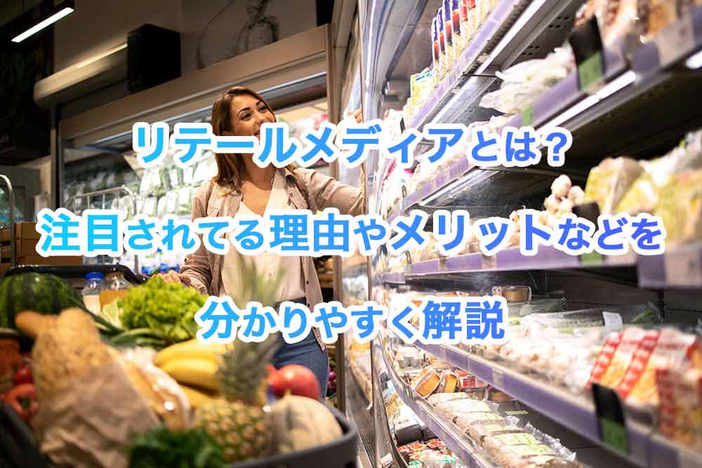 リテールメディアとは？注目されてる理由やメリットなどを分かりやすく解説