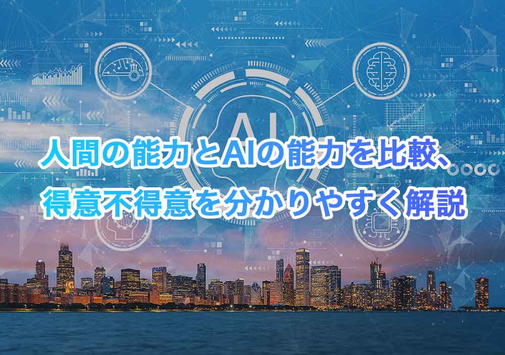 人間の能力とAIの能力を比較、得意不得意を分かりやすく解説