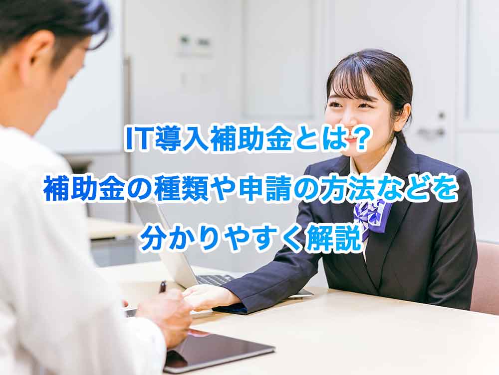 IT導入補助金とは？補助金の種類や申請の方法などを分かりやすく解説