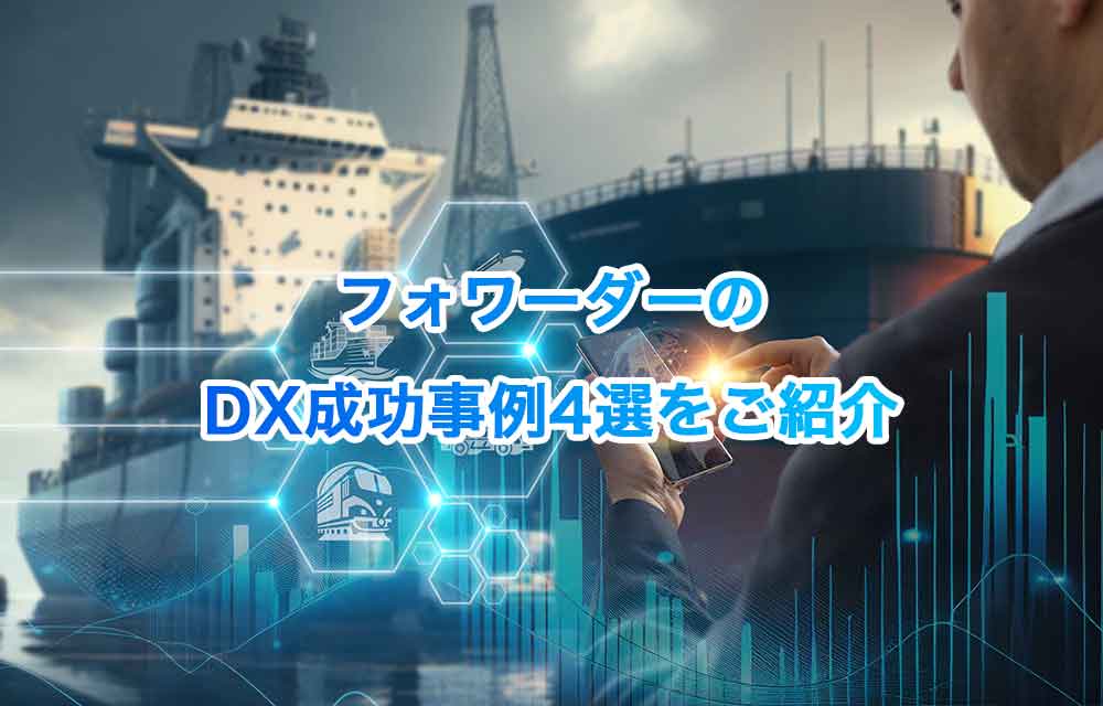 フォワーダーのDX成功事例を4選をご紹介