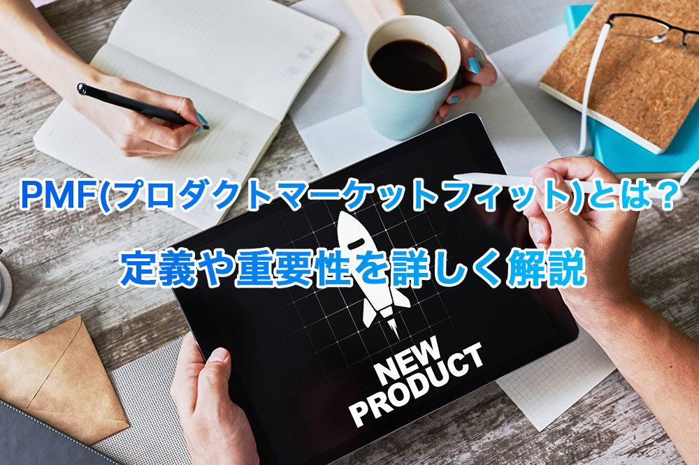 PMF(プロダクトマーケットフィット)とは？定義や重要性を詳しく解説