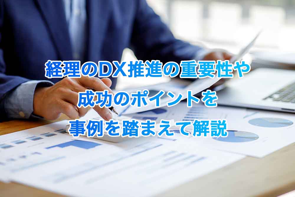 経理のDX推進の重要性や成功のポイントを事例を踏まえて解説