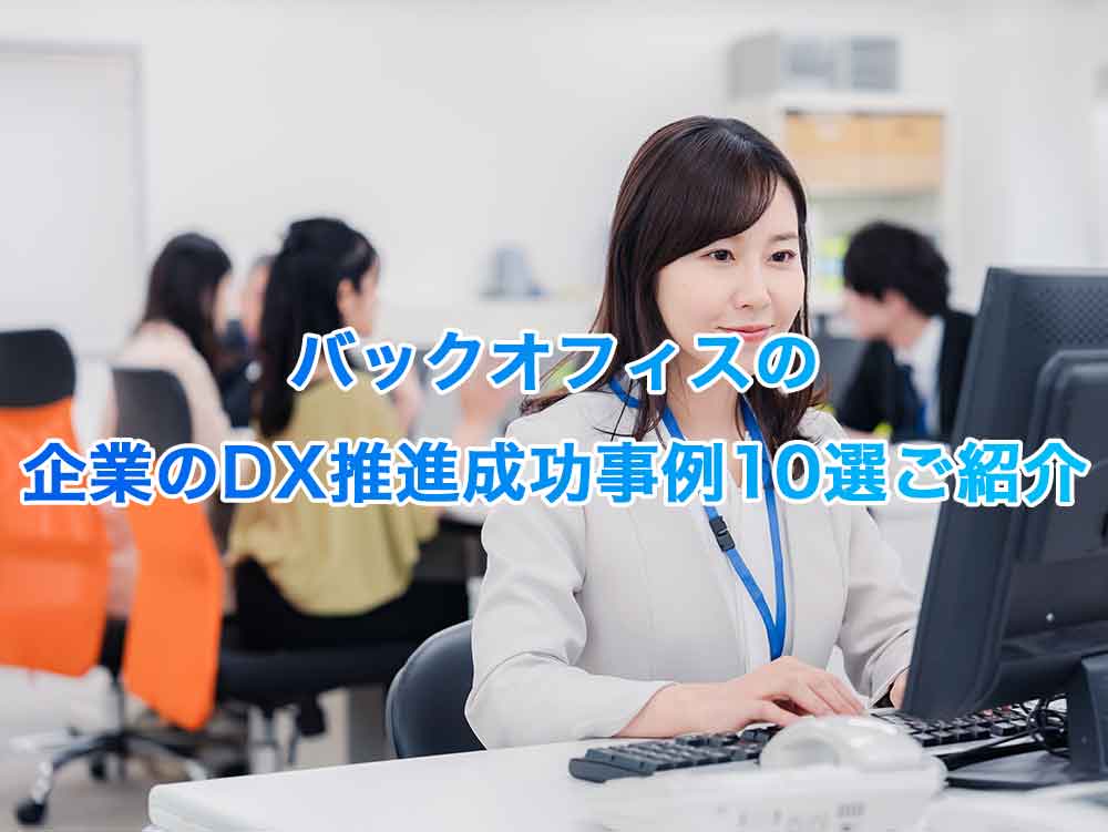 バックオフィスの企業のDX推進成功事例10選ご紹介