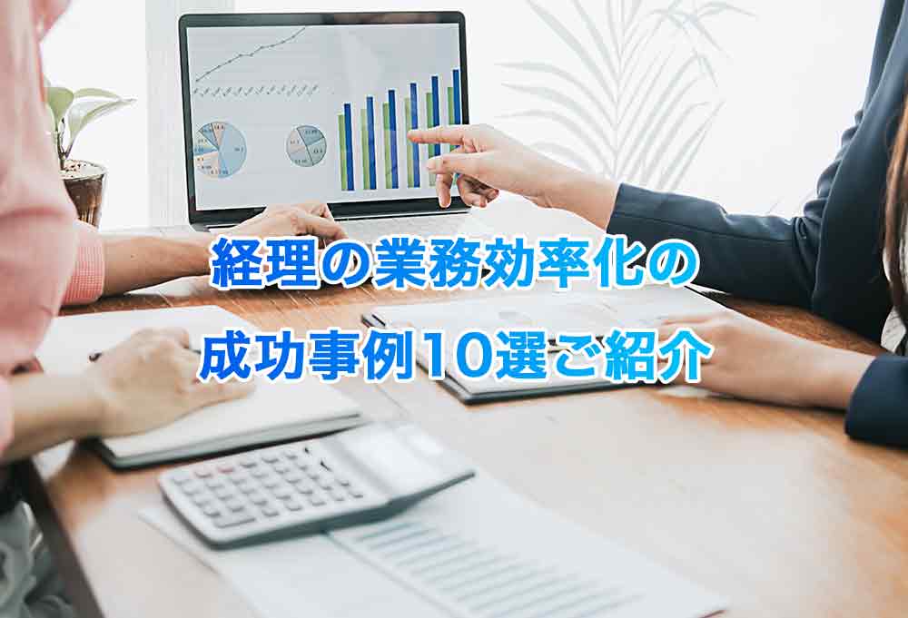 経理の業務効率化の成功事例10選ご紹介