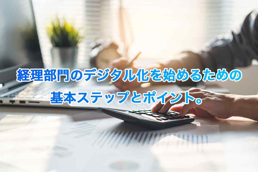 経理部門のデジタル化を始めるための基本ステップとポイント。
