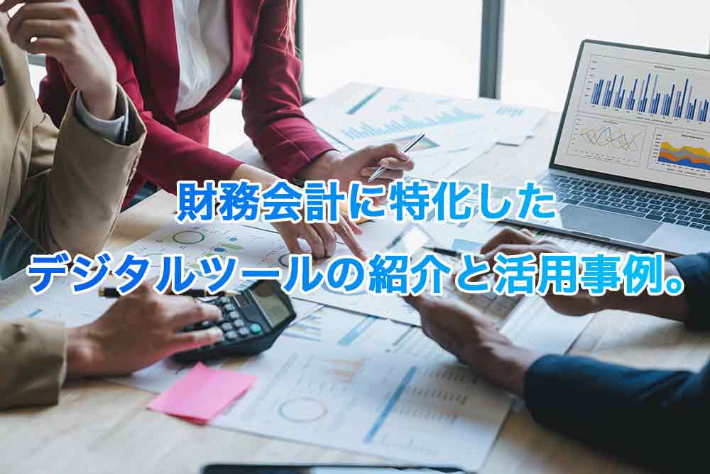 財務会計に特化したデジタルツールの紹介と活用事例。